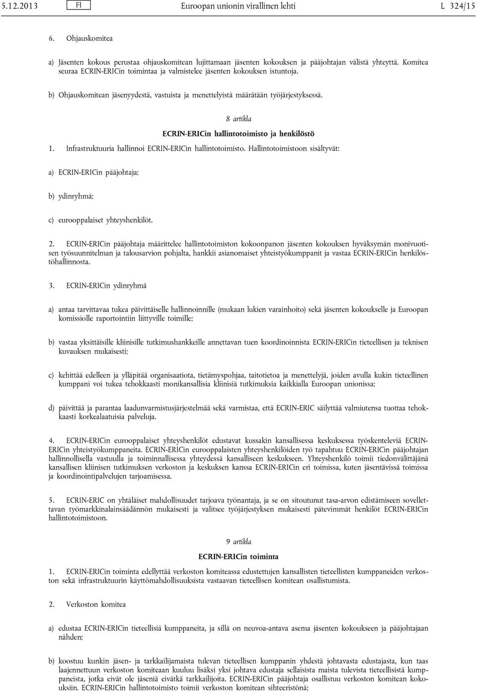 8 artikla ECRIN-ERICin hallintotoimisto ja henkilöstö 1. Infrastruktuuria hallinnoi ECRIN-ERICin hallintotoimisto.