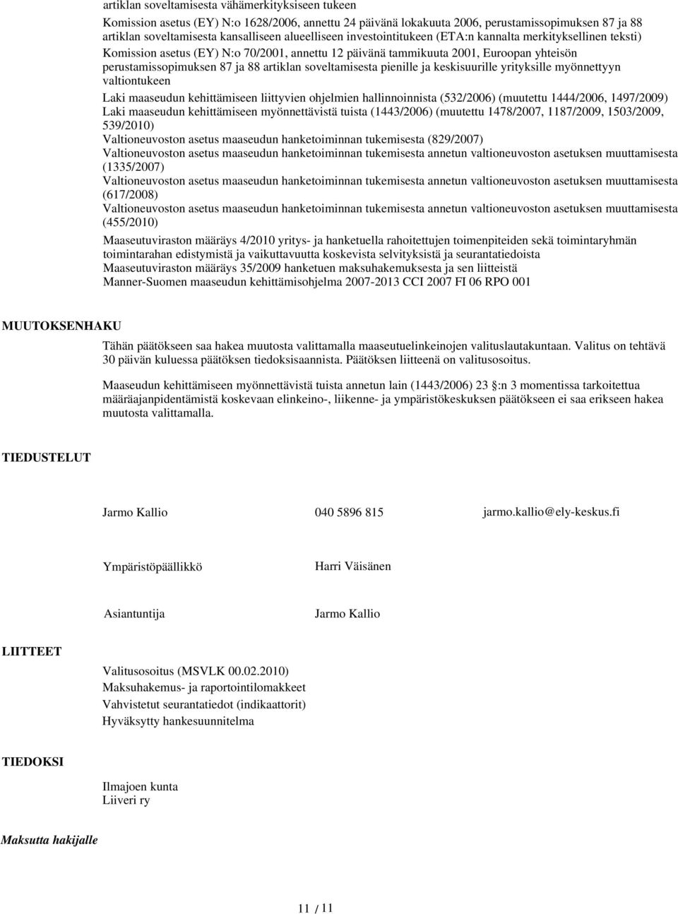 soveltamisesta pienille ja keskisuurille yrityksille myönnettyyn valtiontukeen Laki maaseudun kehittämiseen liittyvien ohjelmien hallinnoinnista (532/2006) (muutettu 1444/2006, 1497/2009) Laki