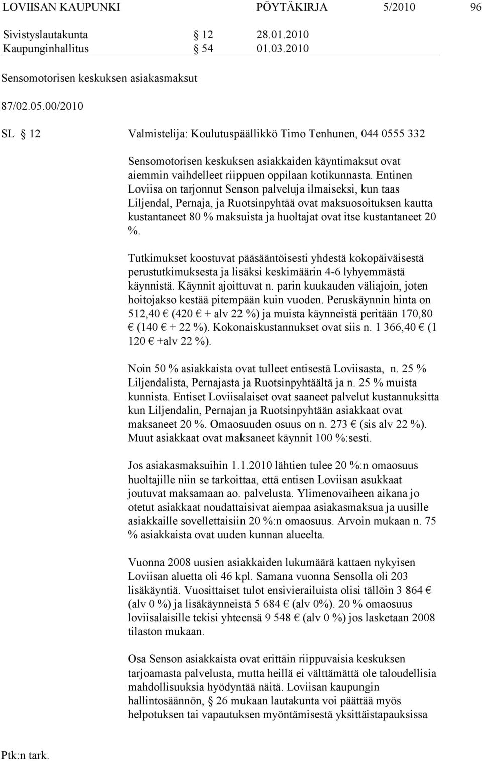 Entinen Loviisa on tarjonnut Senson palveluja ilmaiseksi, kun taas Liljendal, Pernaja, ja Ruotsinpyhtää ovat mak suosoituksen kautta kustantaneet 80 % maksuista ja huoltajat ovat itse kus tantaneet