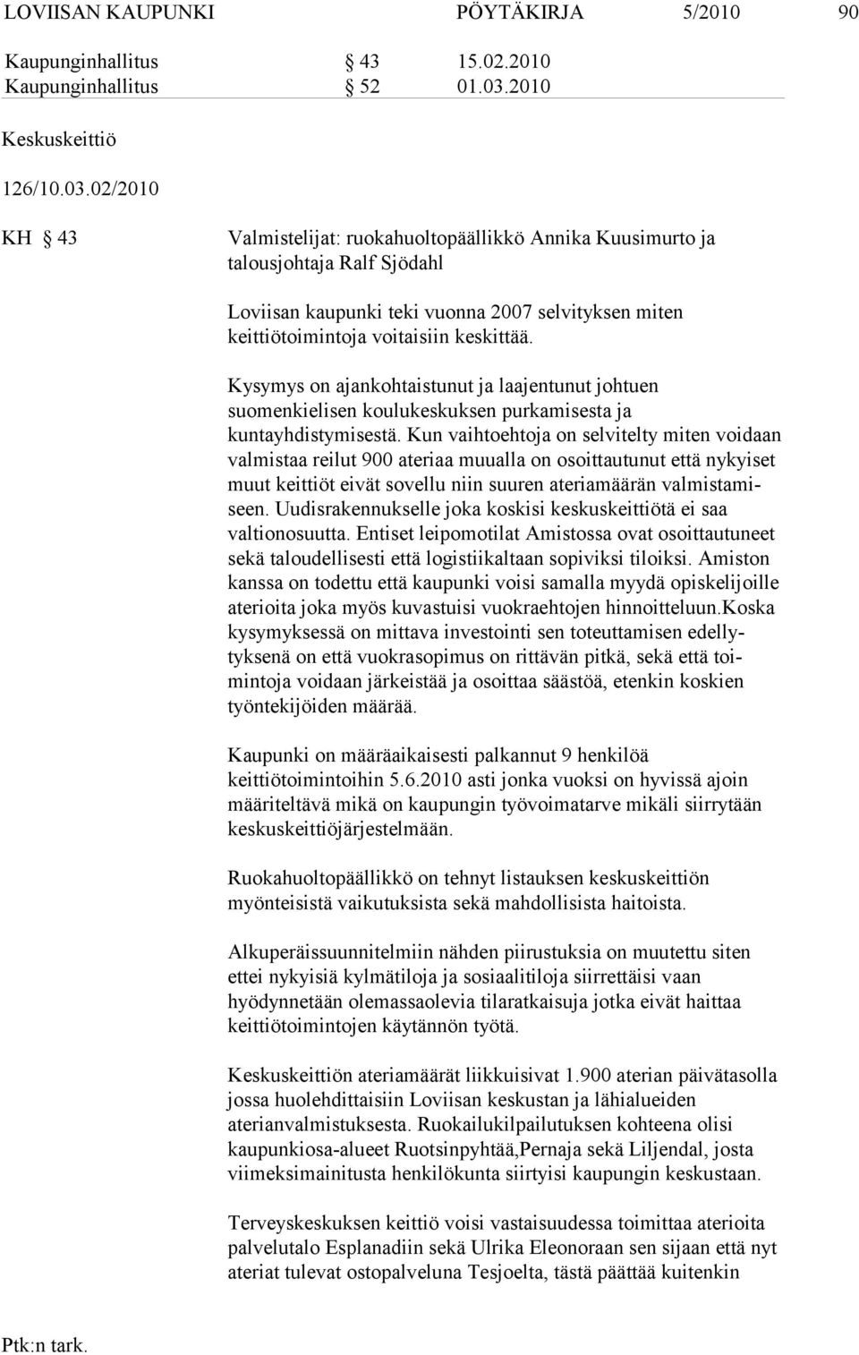 02/2010 KH 43 Valmistelijat: ruokahuoltopäällikkö Annika Kuusimurto ja talousjohtaja Ralf Sjö dahl Loviisan kaupunki teki vuonna 2007 selvityksen miten keittiötoimintoja voitaisiin keskittää.