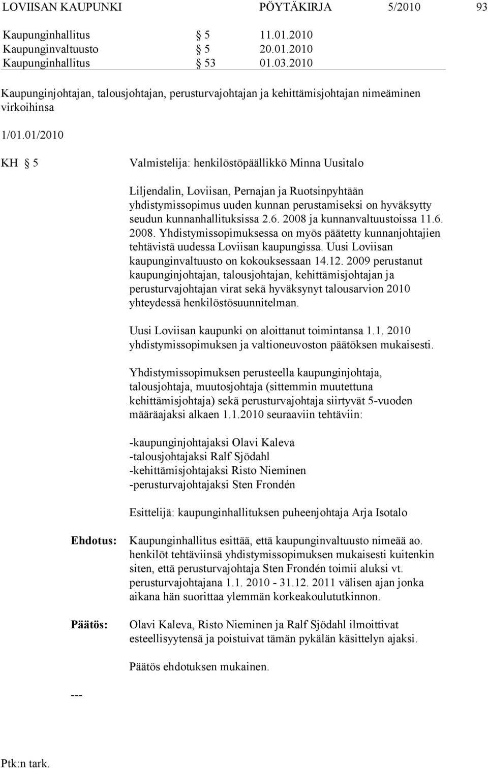 01/2010 KH 5 Valmistelija: henkilöstöpäällikkö Minna Uusitalo Liljendalin, Loviisan, Pernajan ja Ruotsinpyhtään yhdistymissopimus uuden kunnan perustamiseksi on hyväksytty seudun kunnanhallituksissa