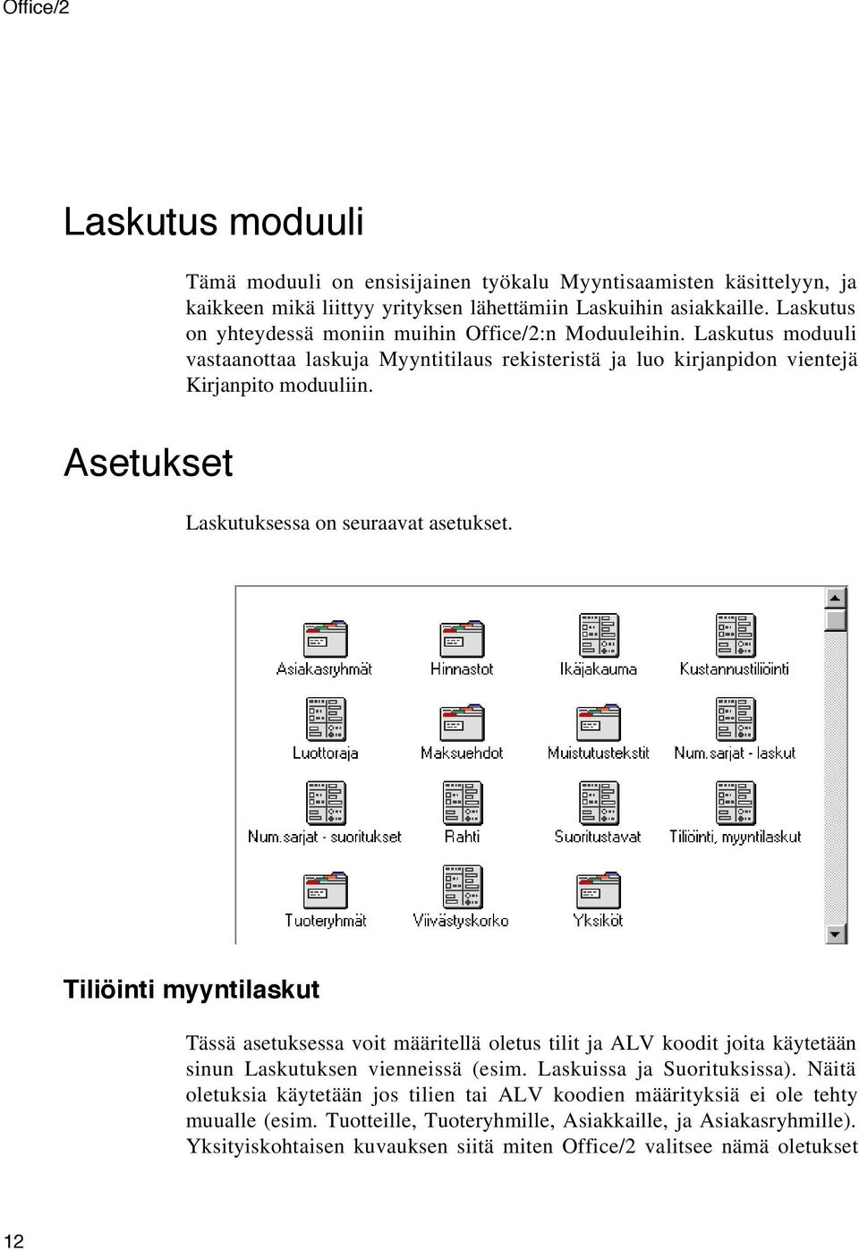 Asetukset Laskutuksessa on seuraavat asetukset. Tilišinti myyntilaskut Tässä asetuksessa voit määritellä oletus tilit ja ALV koodit joita käytetään sinun Laskutuksen vienneissä (esim.