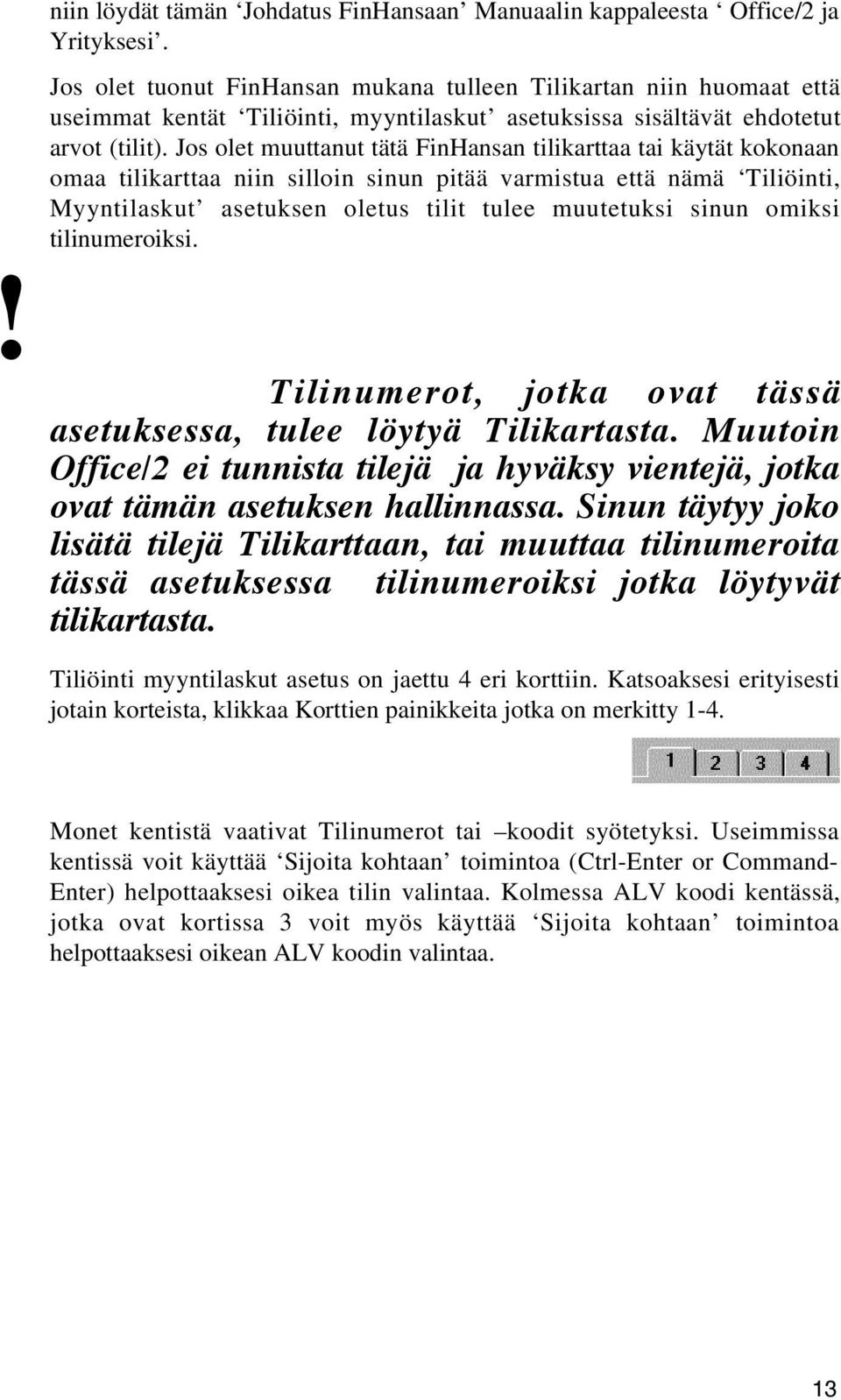 Jos olet muuttanut tätä FinHansan tilikarttaa tai käytät kokonaan omaa tilikarttaa niin silloin sinun pitää varmistua että nämä Tiliöinti, Myyntilaskut asetuksen oletus tilit tulee muutetuksi sinun