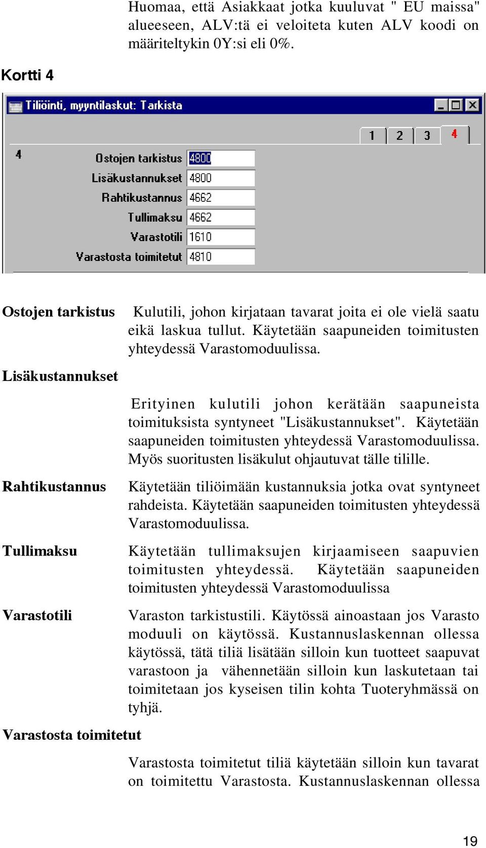 LisŠkustannukset Erityinen kulutili johon kerätään saapuneista toimituksista syntyneet "Lisäkustannukset". Käytetään saapuneiden toimitusten yhteydessä Varastomoduulissa.