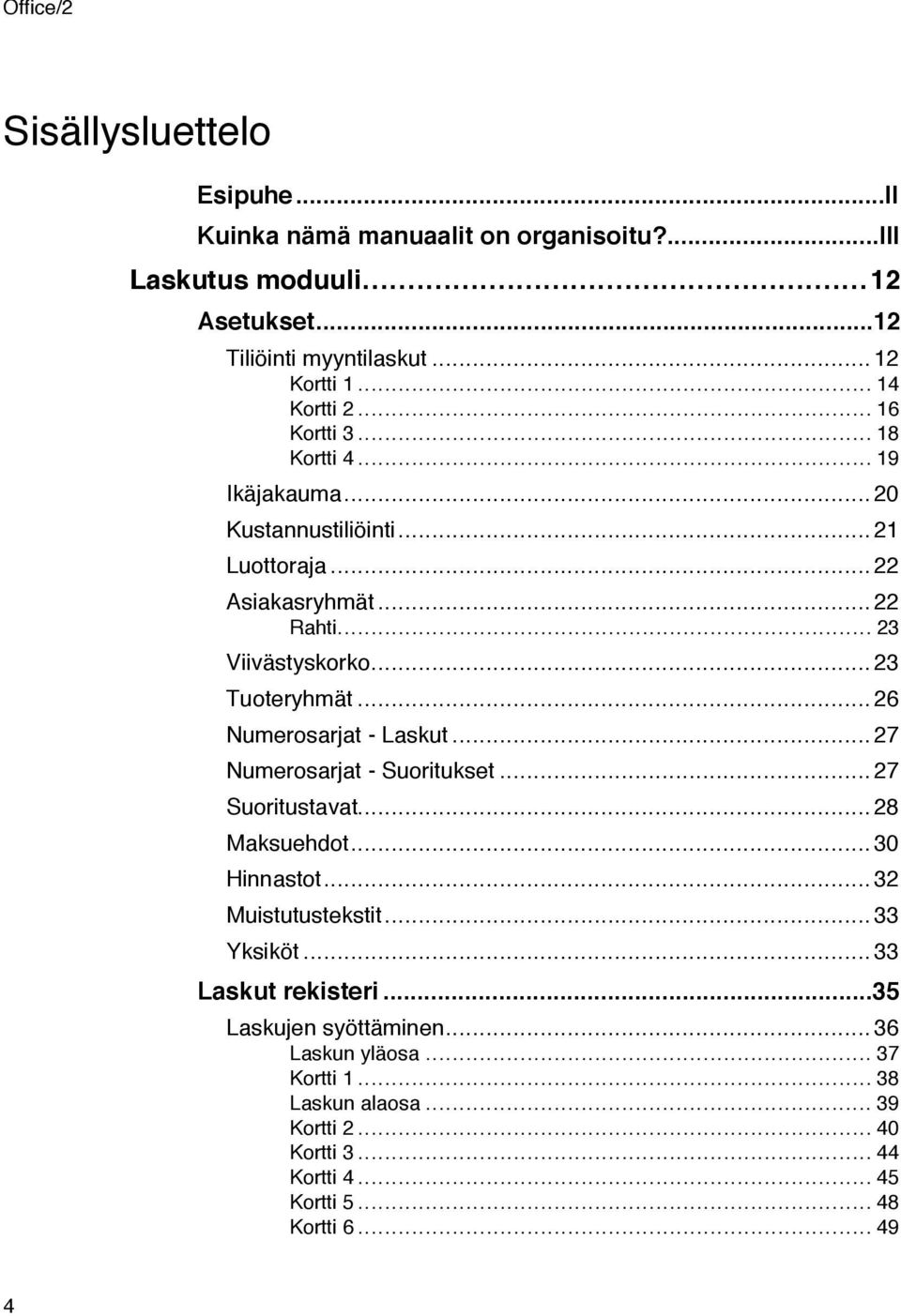 ..26 Numerosarjat - Laskut...27 Numerosarjat - Suoritukset...27 Suoritustavat...28 Maksuehdot...30 Hinnastot...32 Muistutustekstit...33 Yksikšt.