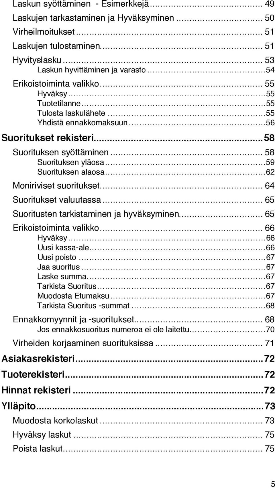 ..59 Suorituksen alaosa...62 Moniriviset suoritukset... 64 Suoritukset valuutassa... 65 Suoritusten tarkistaminen ja hyvšksyminen... 65 Erikoistoiminta valikko... 66 HyvŠksy...66 Uusi kassa-ale.