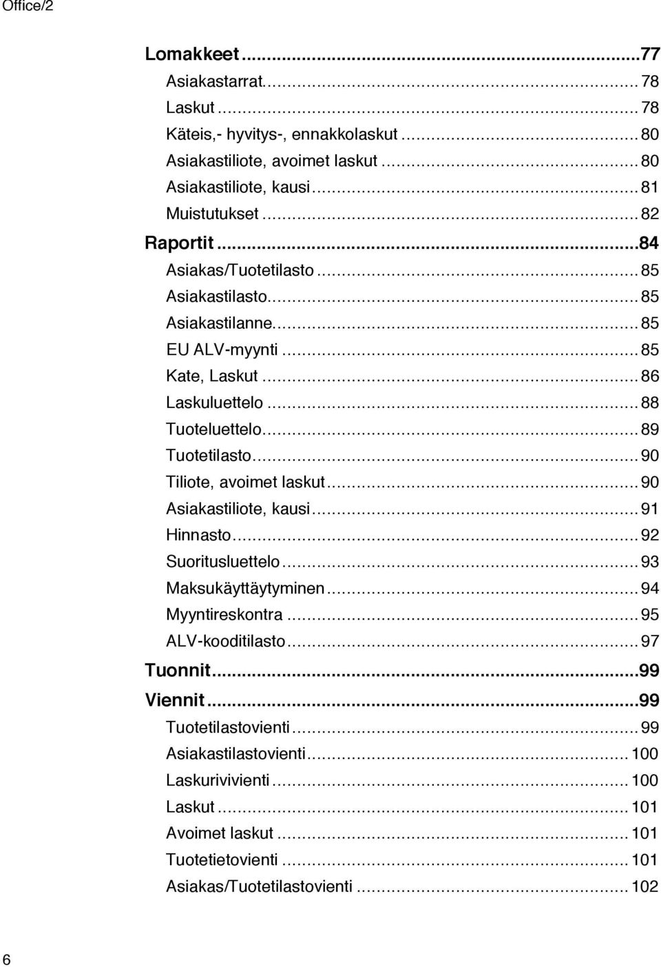 ..90 Tiliote, avoimet laskut...90 Asiakastiliote, kausi...91 Hinnasto...92 Suoritusluettelo...93 MaksukŠyttŠytyminen...94 Myyntireskontra...95 ALV-kooditilasto...97 Tuonnit.