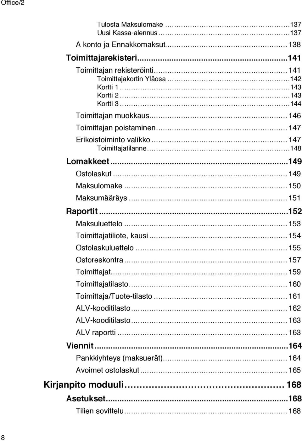 ..151 Raportit...152 Maksuluettelo...153 Toimittajatiliote, kausi...154 Ostolaskuluettelo...155 Ostoreskontra...157 Toimittajat...159 Toimittajatilasto...160 Toimittaja/Tuote-tilasto.