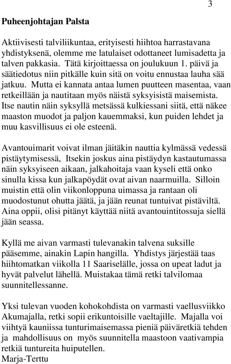 Itse nautin näin syksyllä metsässä kulkiessani siitä, että näkee maaston muodot ja paljon kauemmaksi, kun puiden lehdet ja muu kasvillisuus ei ole esteenä.