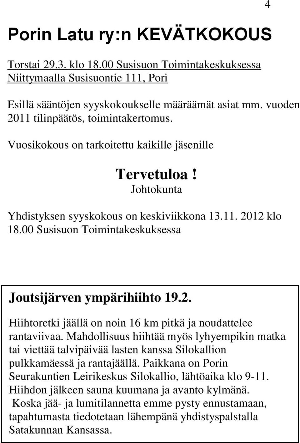 00 Susisuon Toimintakeskuksessa 4. Joutsijärven ympärihiihto 19.2. Hiihtoretki jäällä on noin 16 km pitkä ja noudattelee rantaviivaa.