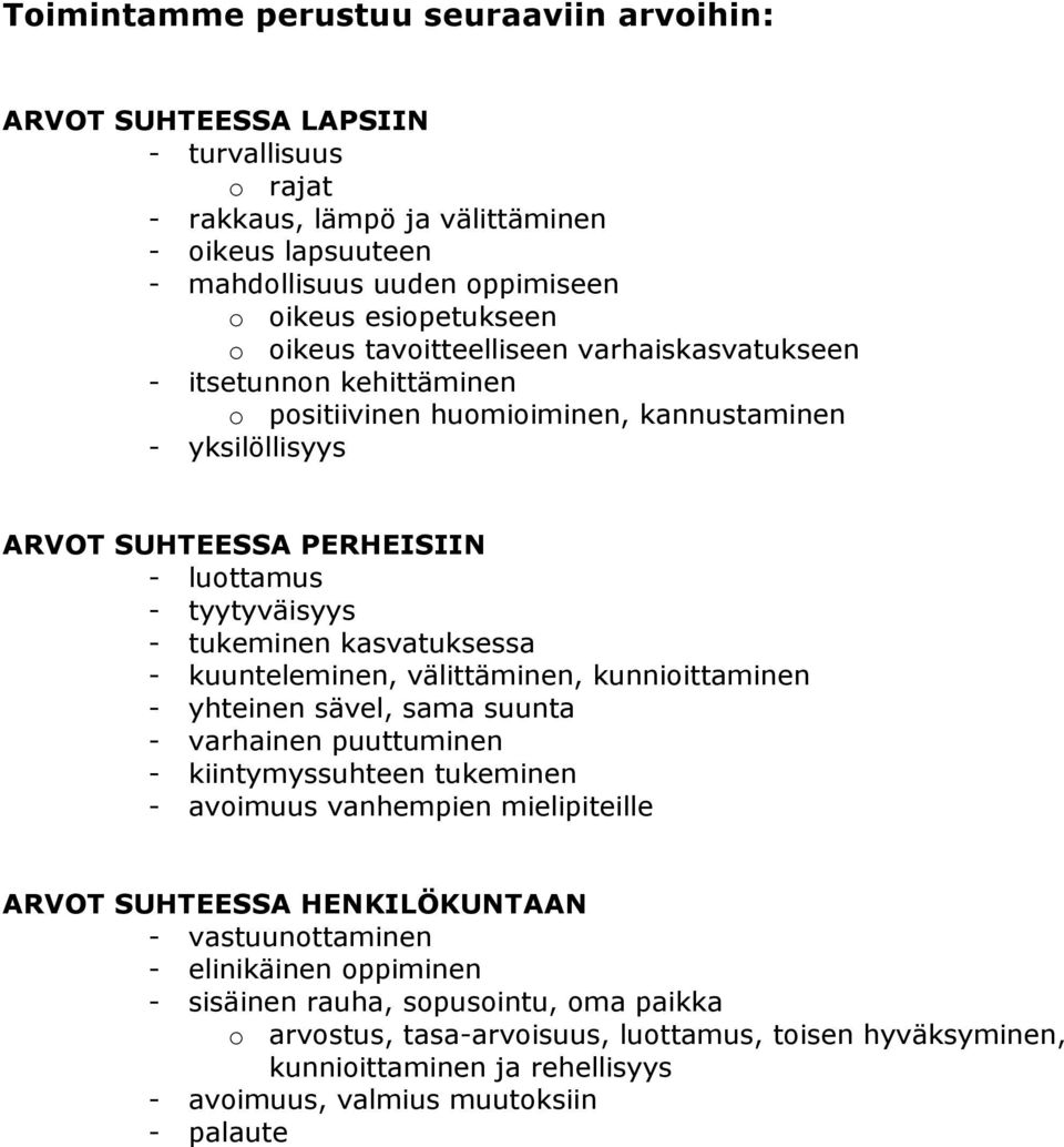 kasvatuksessa - kuunteleminen, välittäminen, kunnioittaminen - yhteinen sävel, sama suunta - varhainen puuttuminen - kiintymyssuhteen tukeminen - avoimuus vanhempien mielipiteille ARVOT SUHTEESSA