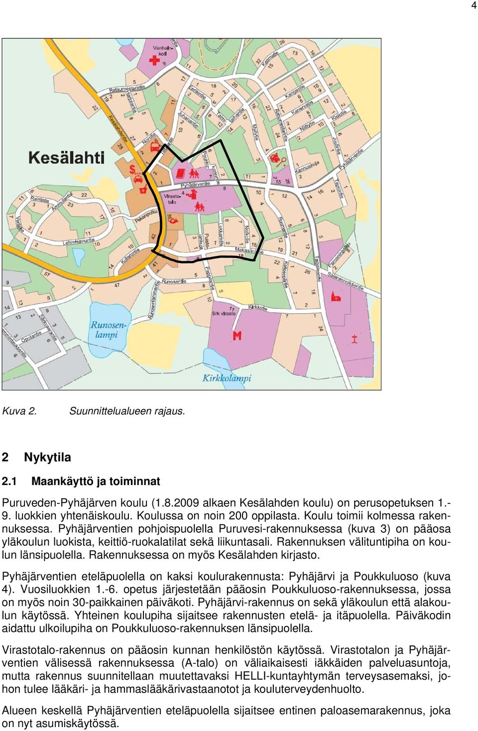 Pyhäjärventien pohjoispuolella Puruvesi-rakennuksessa (kuva 3) on pääosa yläkoulun luokista, keittiö-ruokalatilat sekä liikuntasali. Rakennuksen välituntipiha on koulun länsipuolella.