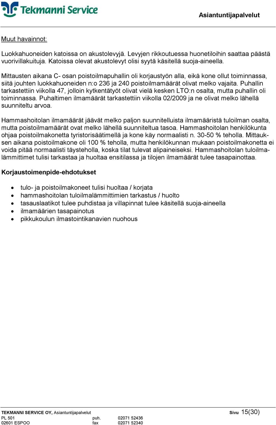 Puhallin tarkastettiin viikolla 47, jolloin kytkentätyöt olivat vielä kesken LTO:n osalta, mutta puhallin oli toiminnassa.