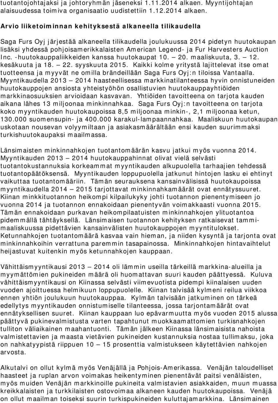 Arvio liiketoiminnan kehityksestä alkaneella tilikaudella Saga Furs Oyj järjestää alkaneella tilikaudella joulukuussa 2014 pidetyn huutokaupan lisäksi yhdessä pohjoisamerikkalaisten American Legend-