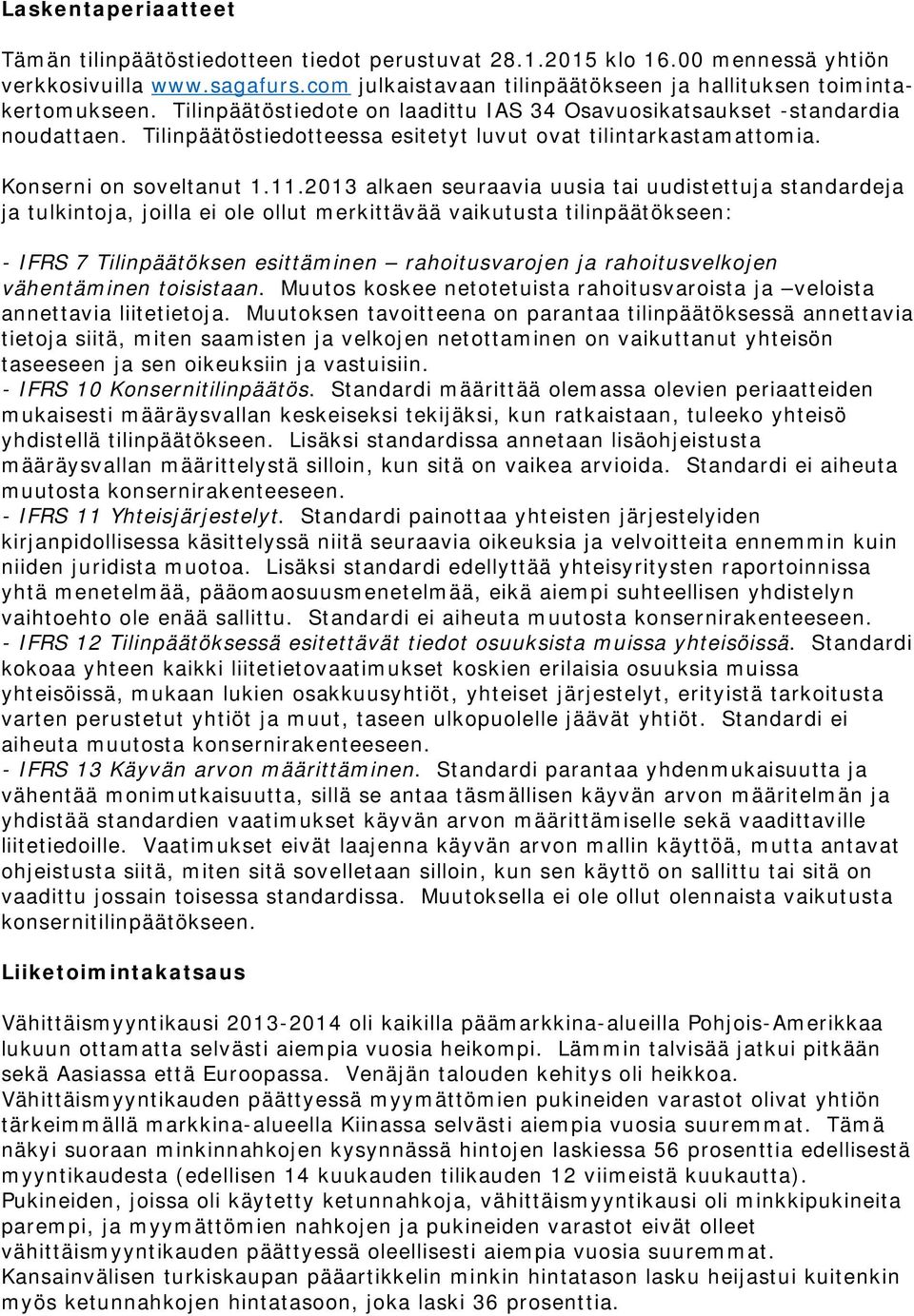 2013 alkaen seuraavia uusia tai uudistettuja standardeja ja tulkintoja, joilla ei ole ollut merkittävää vaikutusta tilinpäätökseen: - IFRS 7 Tilinpäätöksen esittäminen rahoitusvarojen ja