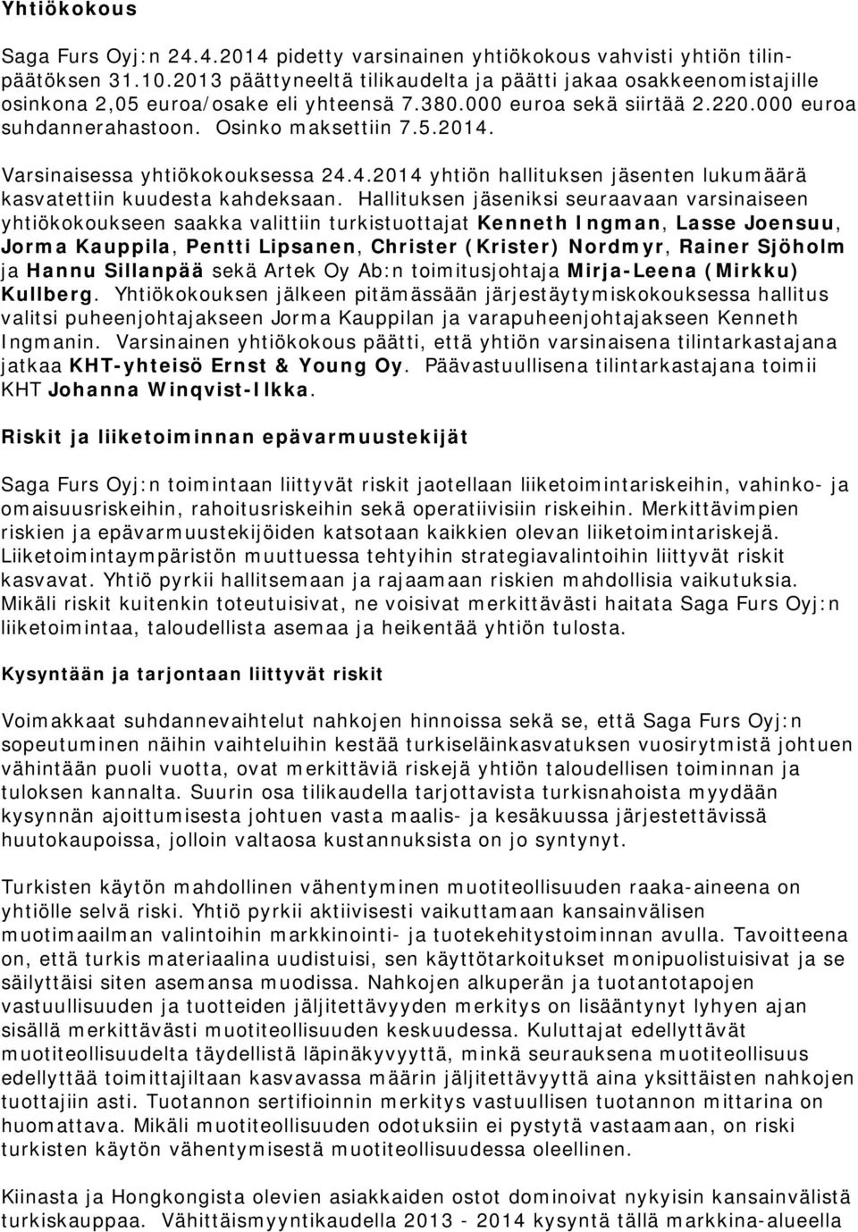 Varsinaisessa yhtiökokouksessa 24.4.2014 yhtiön hallituksen jäsenten lukumäärä kasvatettiin kuudesta kahdeksaan.