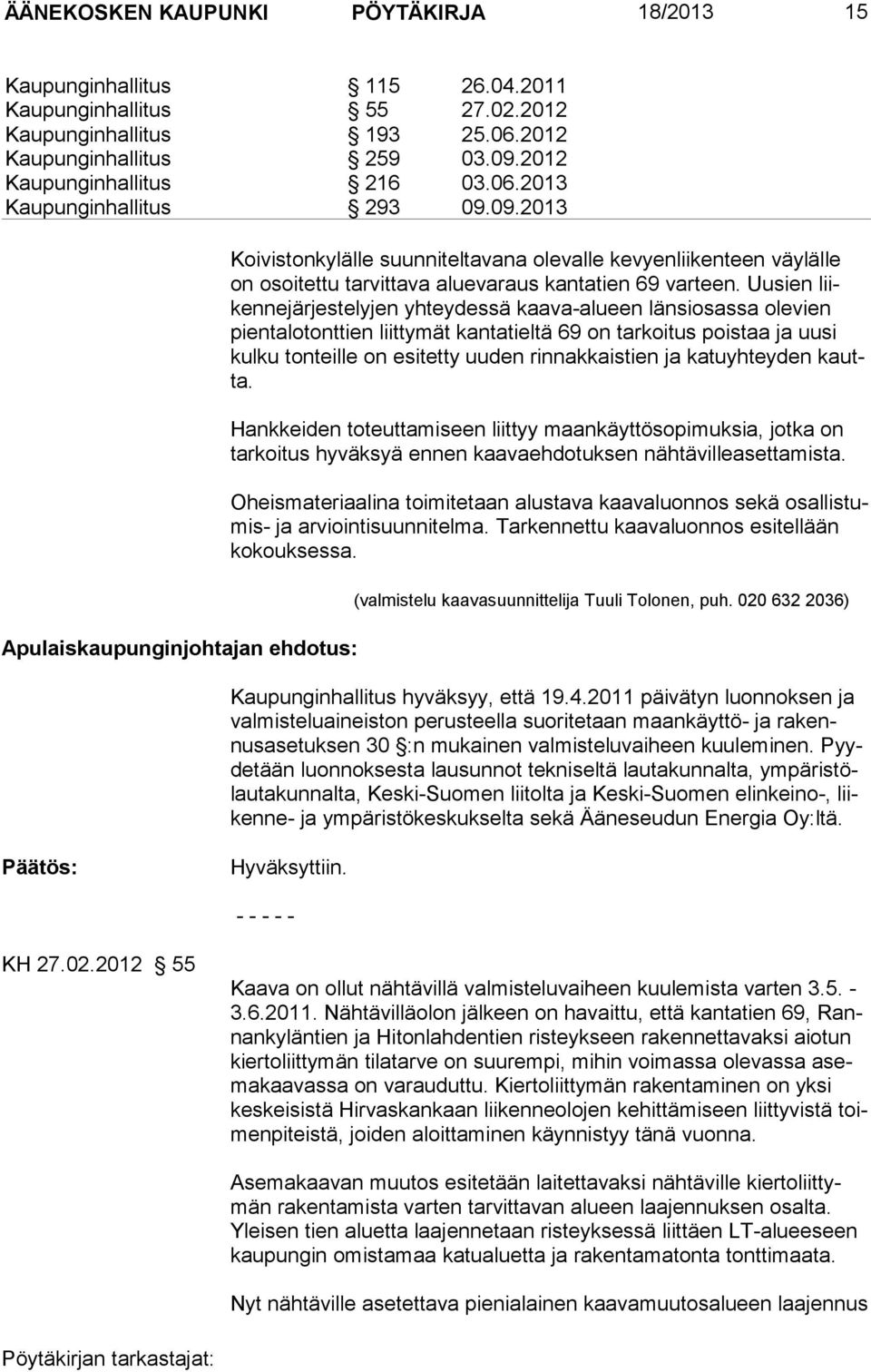 Uu sien liiken ne jär jestelyjen yhteydessä kaava-alueen länsi osassa ole vien pienta lo tonttien liittymät kantatieltä 69 on tarkoitus poistaa ja uusi kulku ton teille on esitetty uuden