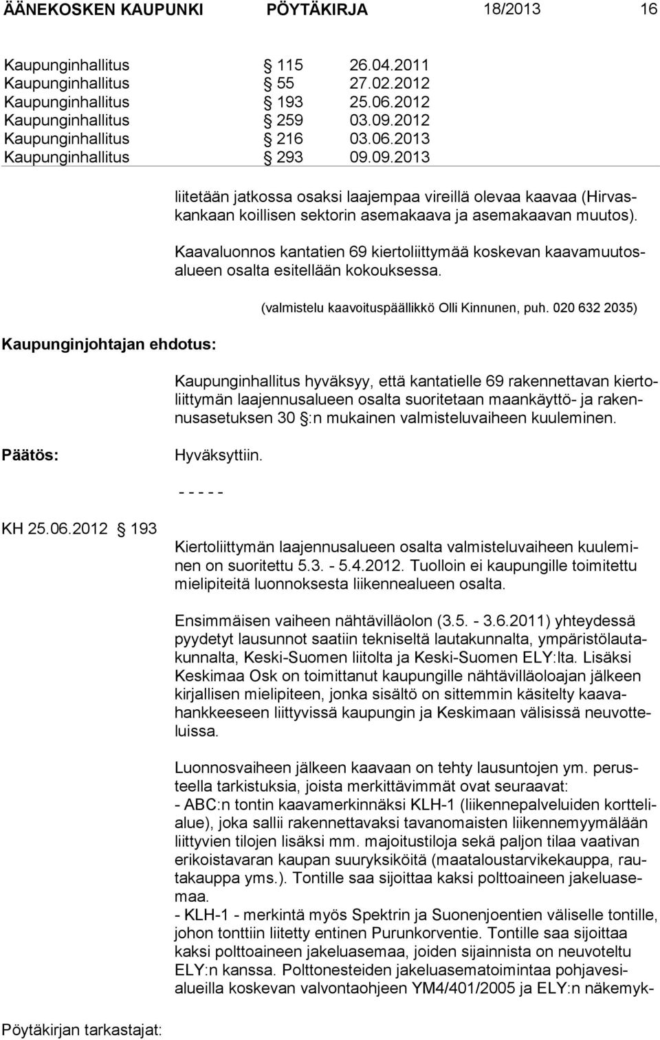 09.2013 Kaupunginjohtajan ehdotus: lii te tään jat kos sa osaksi laa jempaa vireillä olevaa kaavaa (Hir vaskan kaan koil li sen sektorin ase makaava ja asemakaavan muu tos).