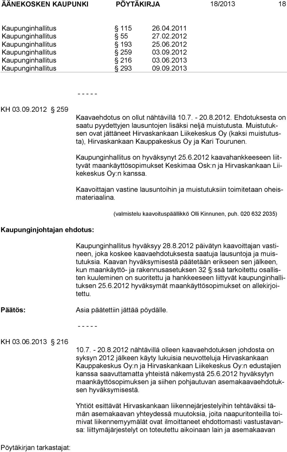 Muistu tuksen ovat jättäneet Hirvaskankaan Liikekeskus Oy (kaksi muistutusta), Hirvaskankaan Kauppakeskus Oy ja Kari Tourunen. Kaupunginjohtajan ehdotus: Kaupunginhallitus on hyväksynyt 25.6.