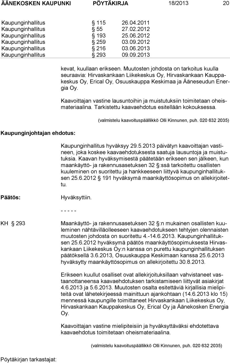 Muutosten johdosta on tarkoitus kuulla seuraavia: Hirvaskankaan Liikekeskus Oy, Hirvaskankaan Kauppakeskus Oy, Erical Oy, Osuuskauppa Keskimaa ja Ääneseudun Energia Oy.