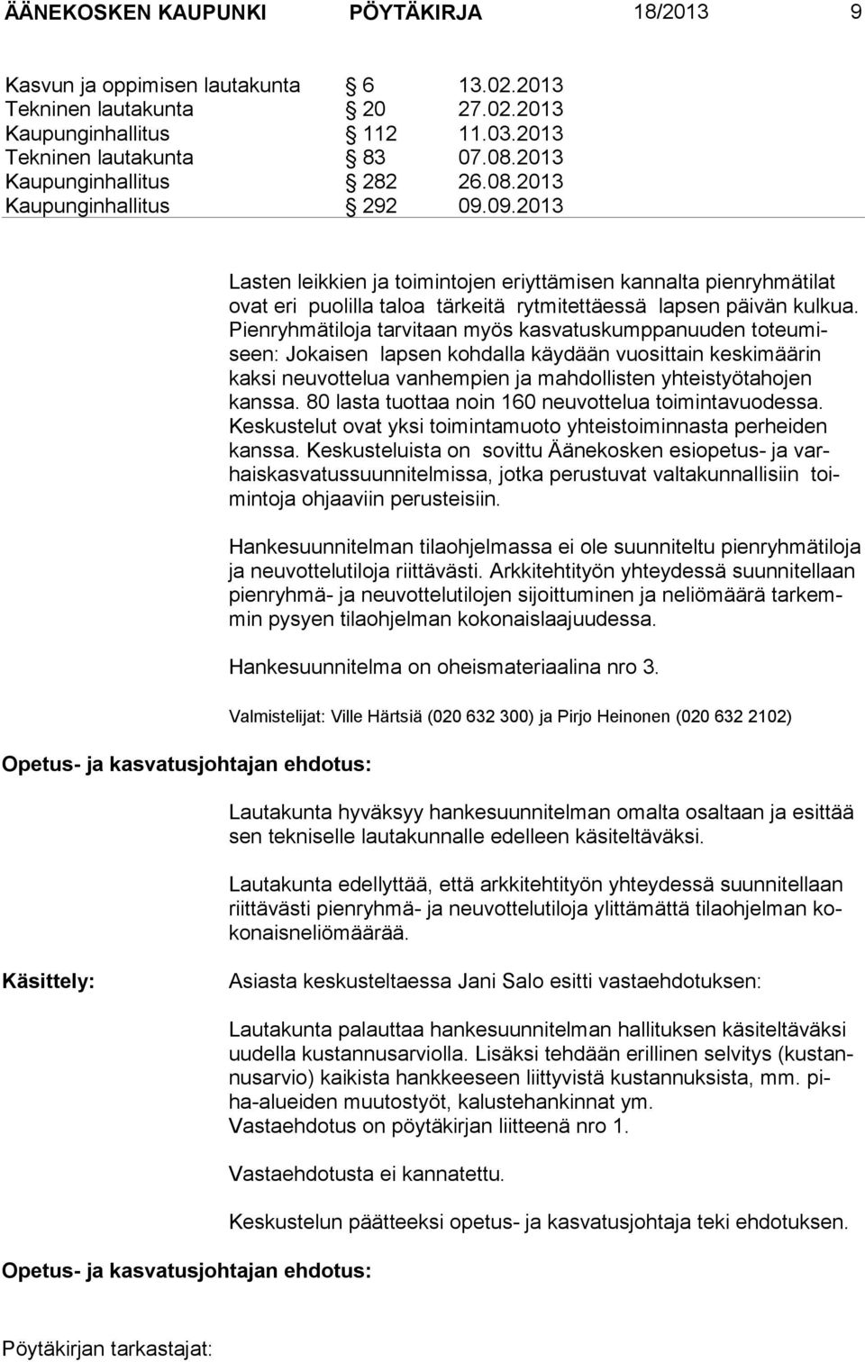 09.2013 Opetus- ja kasvatusjohtajan ehdotus: Lasten leikkien ja toimintojen eriyttämisen kannalta pienryhmätilat ovat eri puolilla taloa tärkeitä rytmitettäessä lapsen päi vän kul kua.