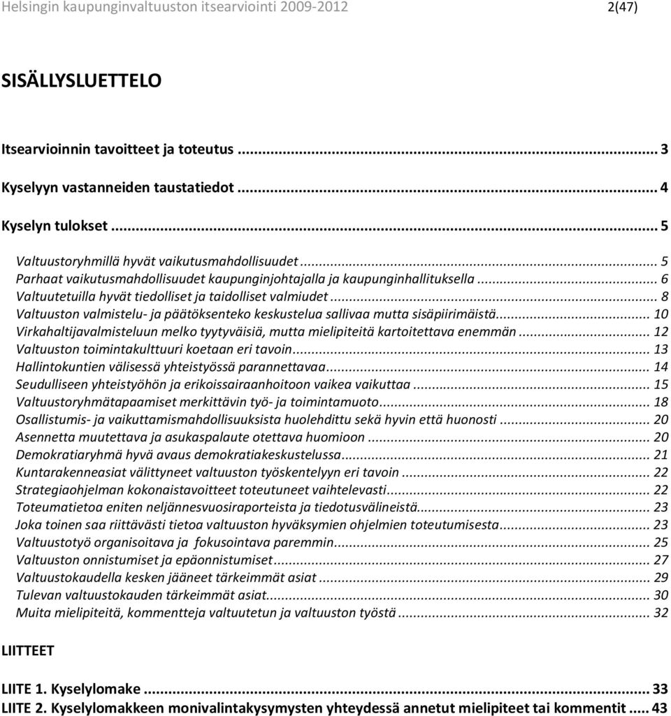 .. 8 Valtuuston valmistelu- ja päätöksenteko keskustelua sallivaa mutta sisäpiirimäistä... 10 Virkahaltijavalmisteluun melko tyytyväisiä, mutta mielipiteitä kartoitettava enemmän.