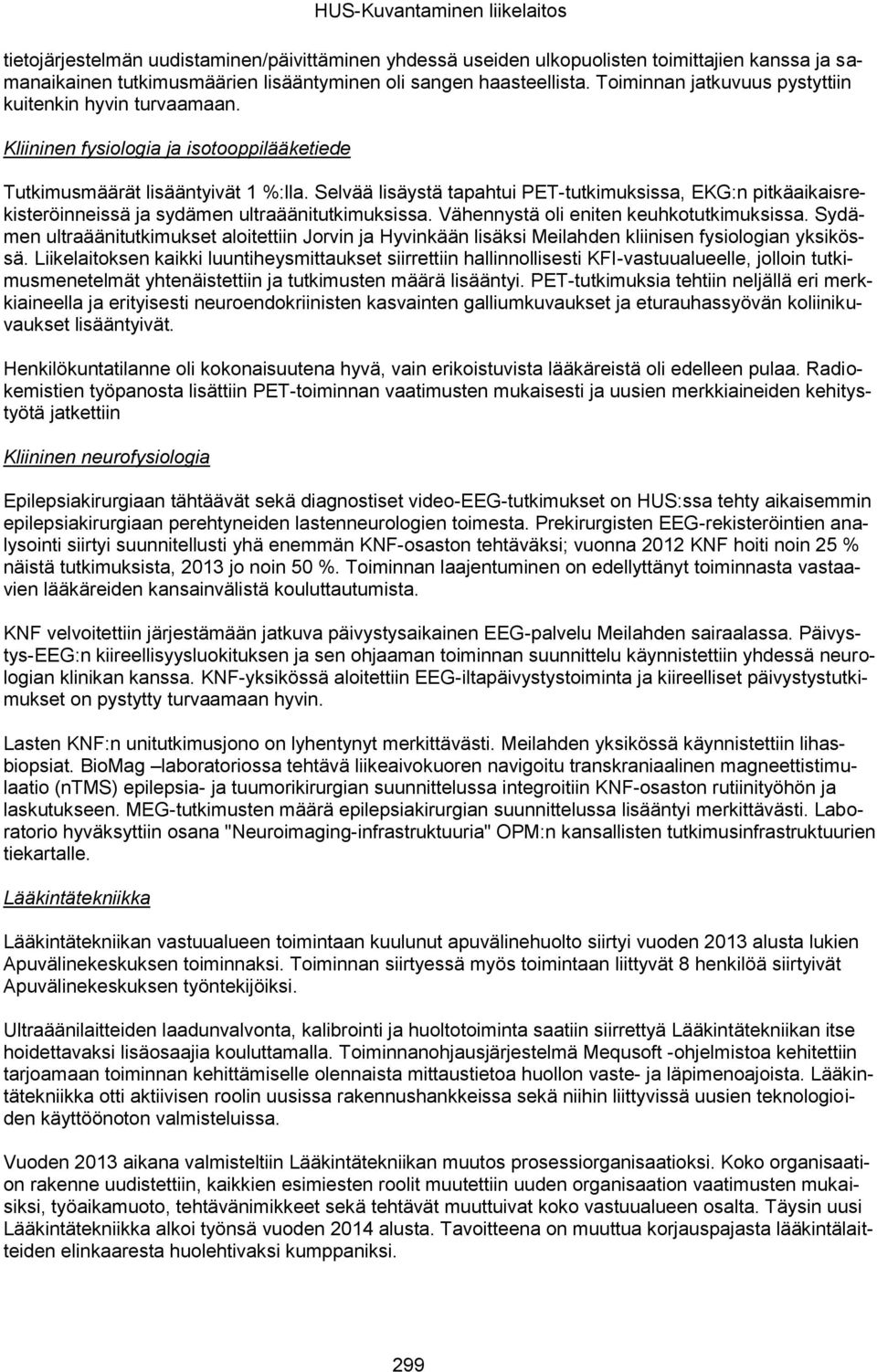 Selvää lisäystä tapahtui PET-tutkimuksissa, EKG:n pitkäaikaisrekisteröinneissä ja sydämen ultraäänitutkimuksissa. Vähennystä oli eniten keuhkotutkimuksissa.