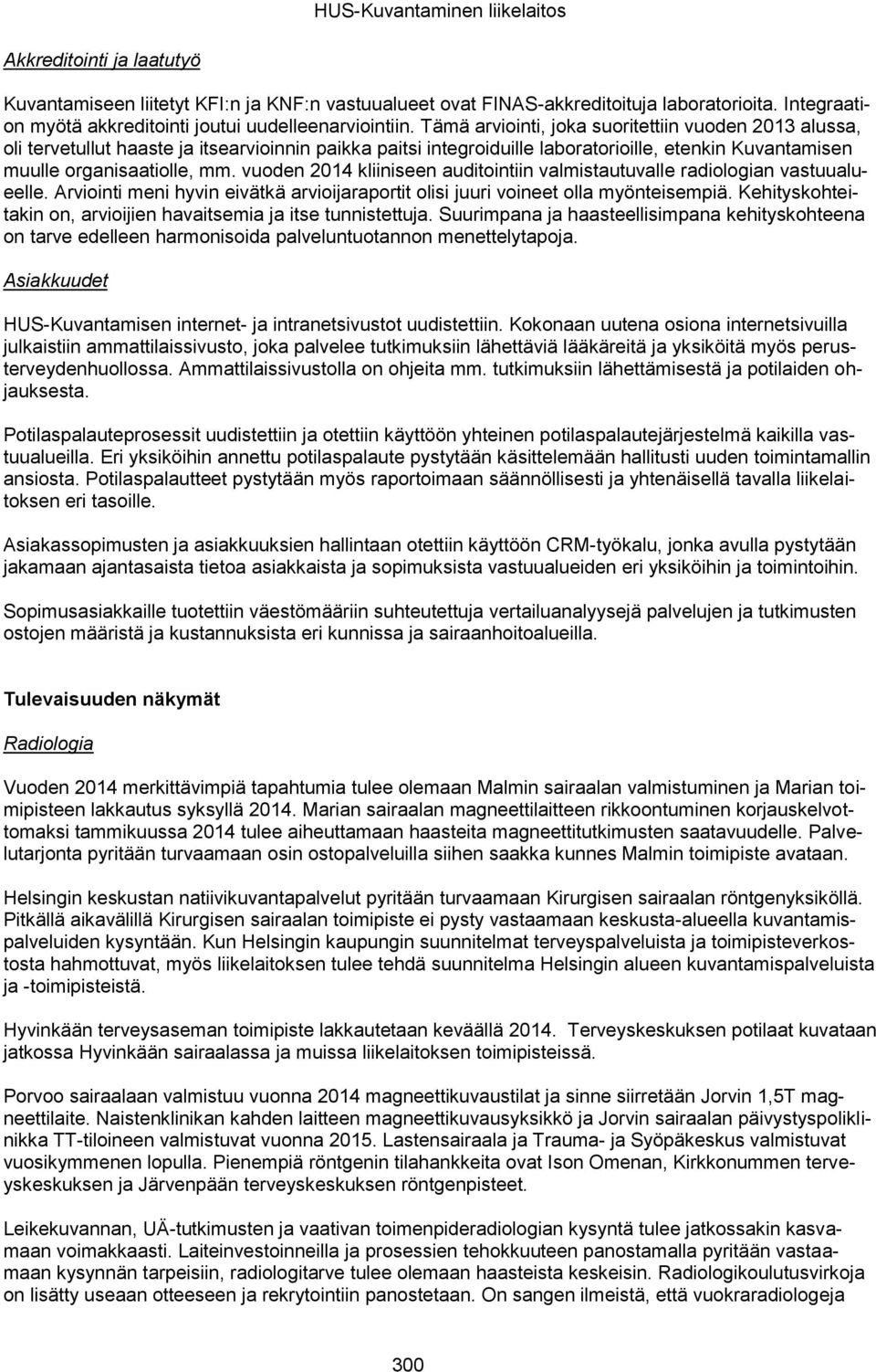 Tämä arviointi, joka suoritettiin vuoden 2013 alussa, oli tervetullut haaste ja itsearvioinnin paikka paitsi integroiduille laboratorioille, etenkin Kuvantamisen muulle organisaatiolle, mm.