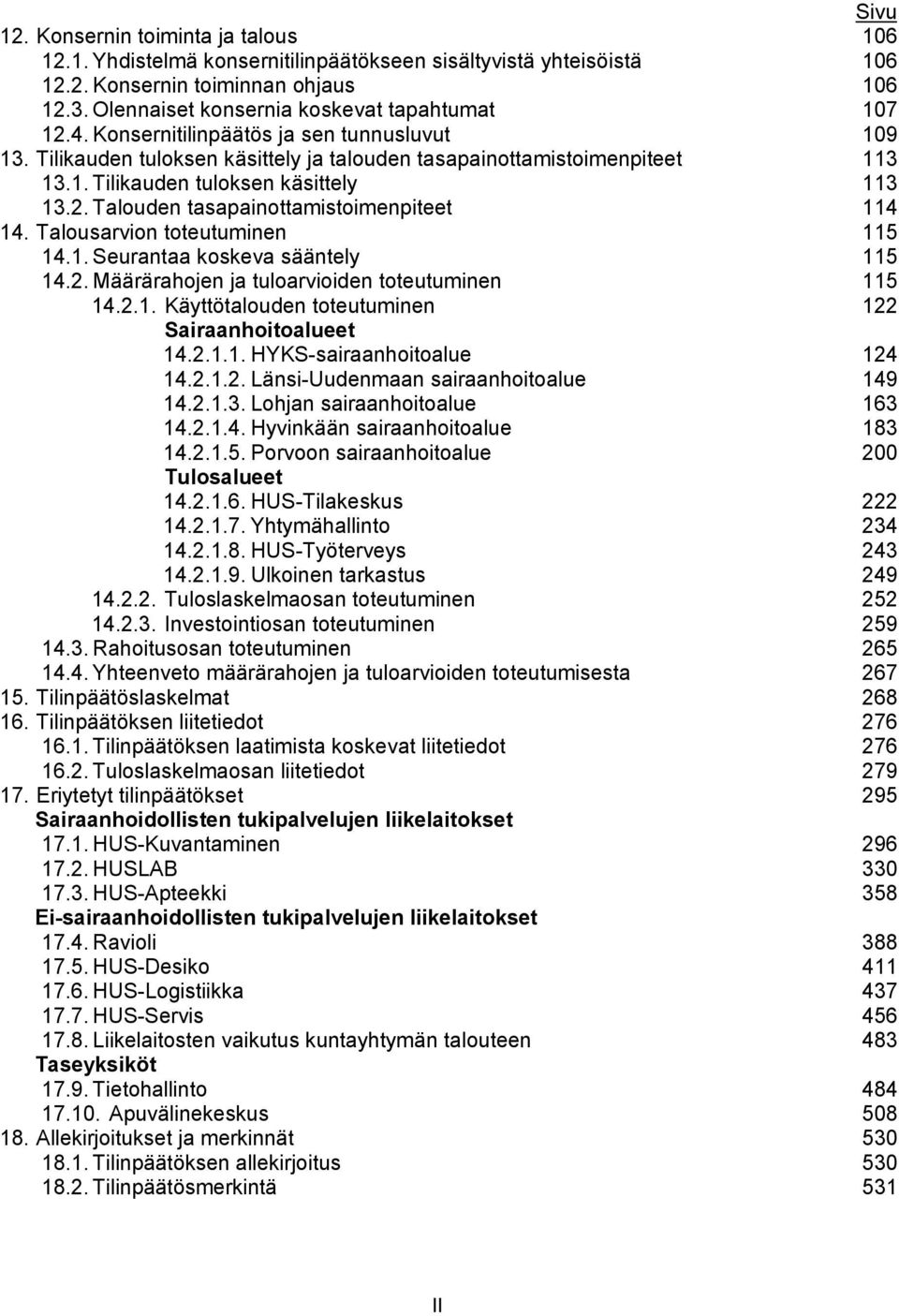 2. Talouden tasapainottamistoimenpiteet 114 14. Talousarvion toteutuminen 115 14.1. Seurantaa koskeva sääntely 115 14.2. Määrärahojen ja tuloarvioiden toteutuminen 115 14.2.1. Käyttötalouden toteutuminen 122 Sairaanhoitoalueet 14.