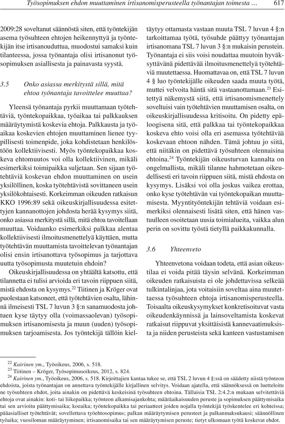 5 Onko asiassa merkitystä sillä, mitä ehtoa työnantaja tavoittelee muuttaa? Yleensä työnantaja pyrkii muuttamaan työtehtäviä, työntekopaikkaa, työaikaa tai palkkauksen määräytymistä koskevia ehtoja.