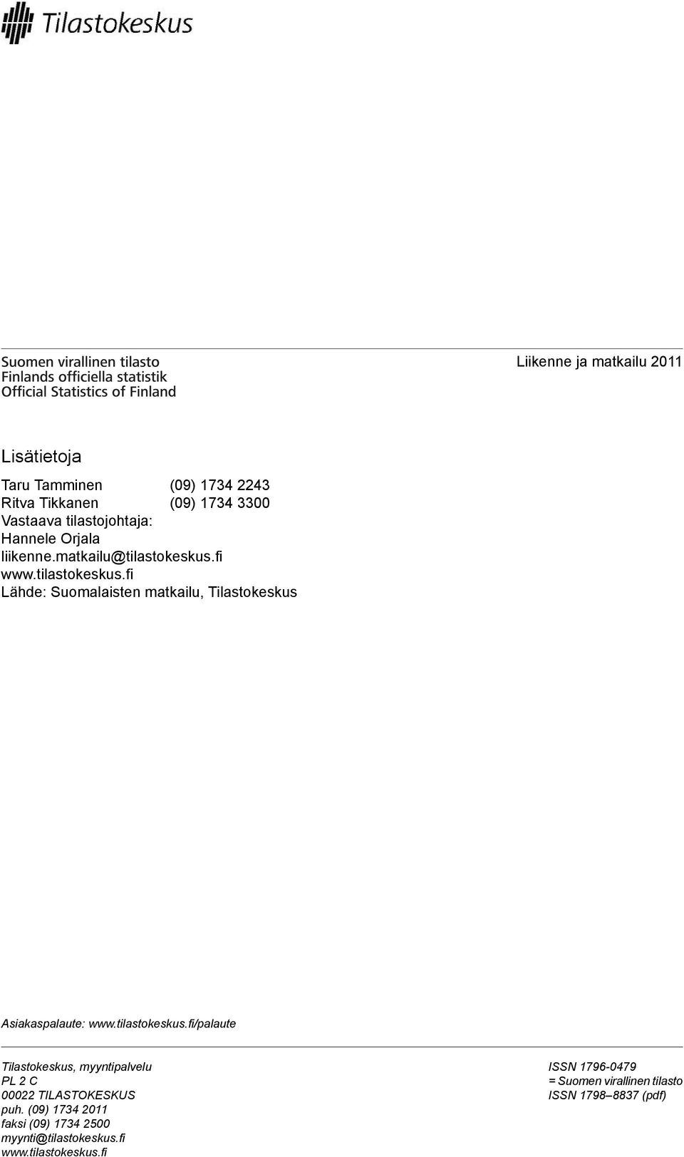 fi www.tilastokeskus.fi Lähde: Suomalaisten matkailu, Tilastokeskus Asiakaspalaute: www.tilastokeskus.fi/palaute Tilastokeskus, myyntipalvelu PL C 000 TILASTOKESKUS puh.