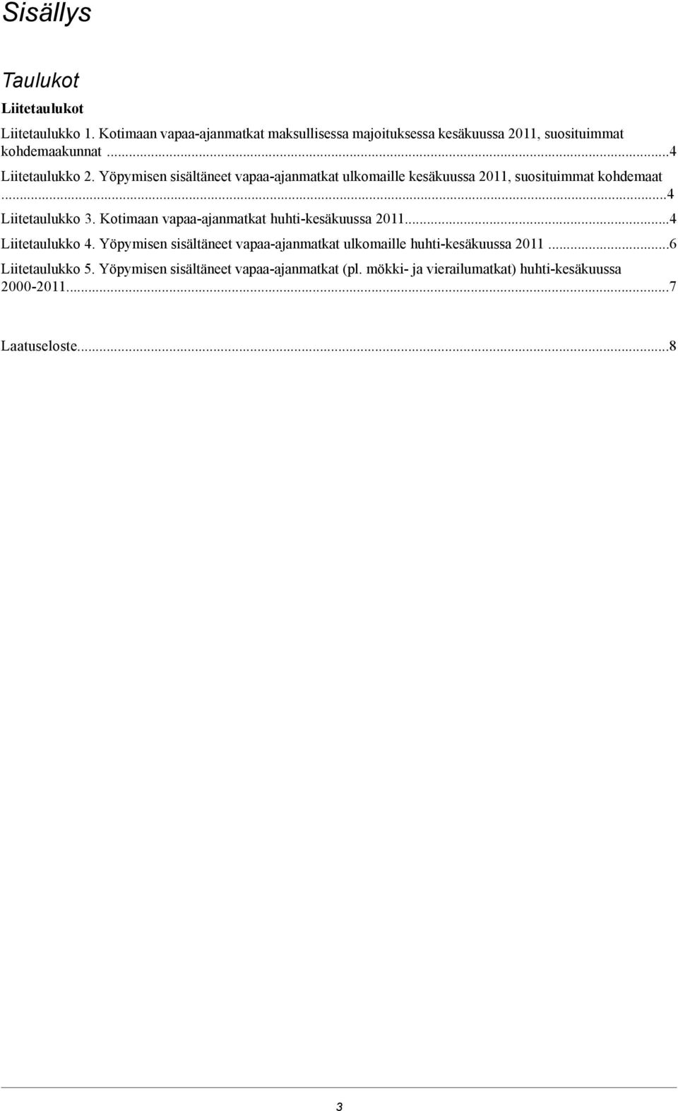 Yöpymisen sisältäneet vapaa-ajanmatkat ulkomaille kesäkuussa 0, suosituimmat kohdemaat. Liitetaulukko.