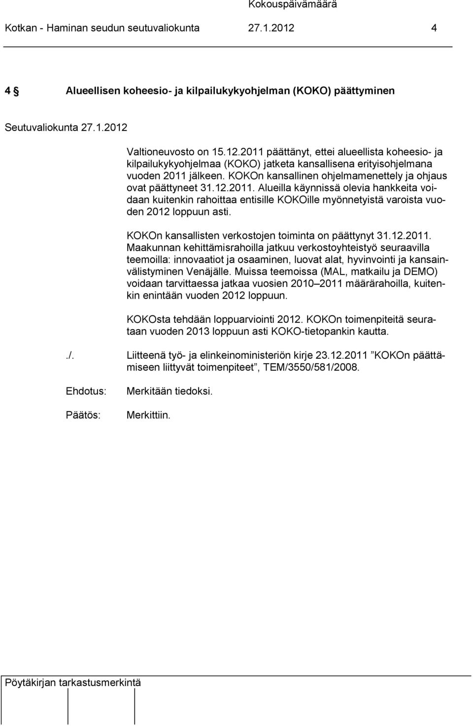 Alueilla käynnissä olevia hankkeita voidaan kuitenkin rahoittaa entisille KOKOille myönnetyistä varoista vuoden 2012 loppuun asti. KOKOn kansallisten verkostojen toiminta on päättynyt 31.12.2011.
