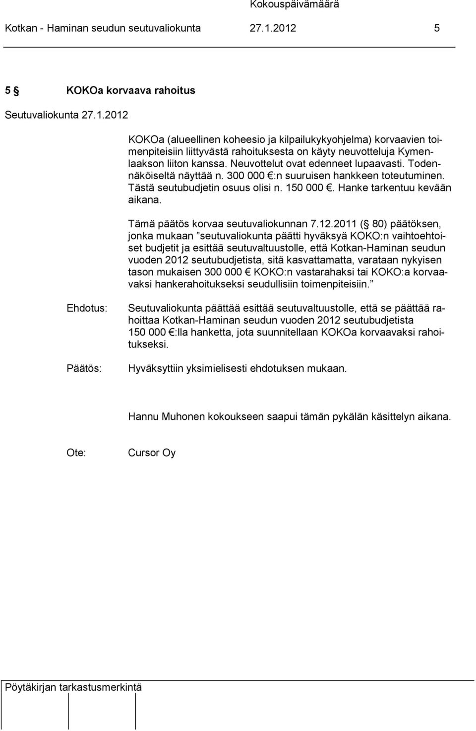 Neuvottelut ovat edenneet lupaavasti. Todennäköiseltä näyttää n. 300 000 :n suuruisen hankkeen toteutuminen. Tästä seutubudjetin osuus olisi n. 150 000. Hanke tarkentuu kevään aikana.