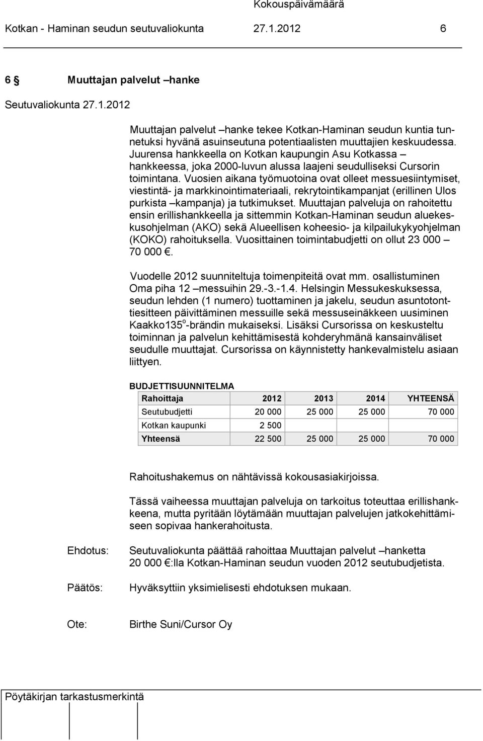 Juurensa hankkeella on Kotkan kaupungin Asu Kotkassa hankkeessa, joka 2000-luvun alussa laajeni seudulliseksi Cursorin toimintana.