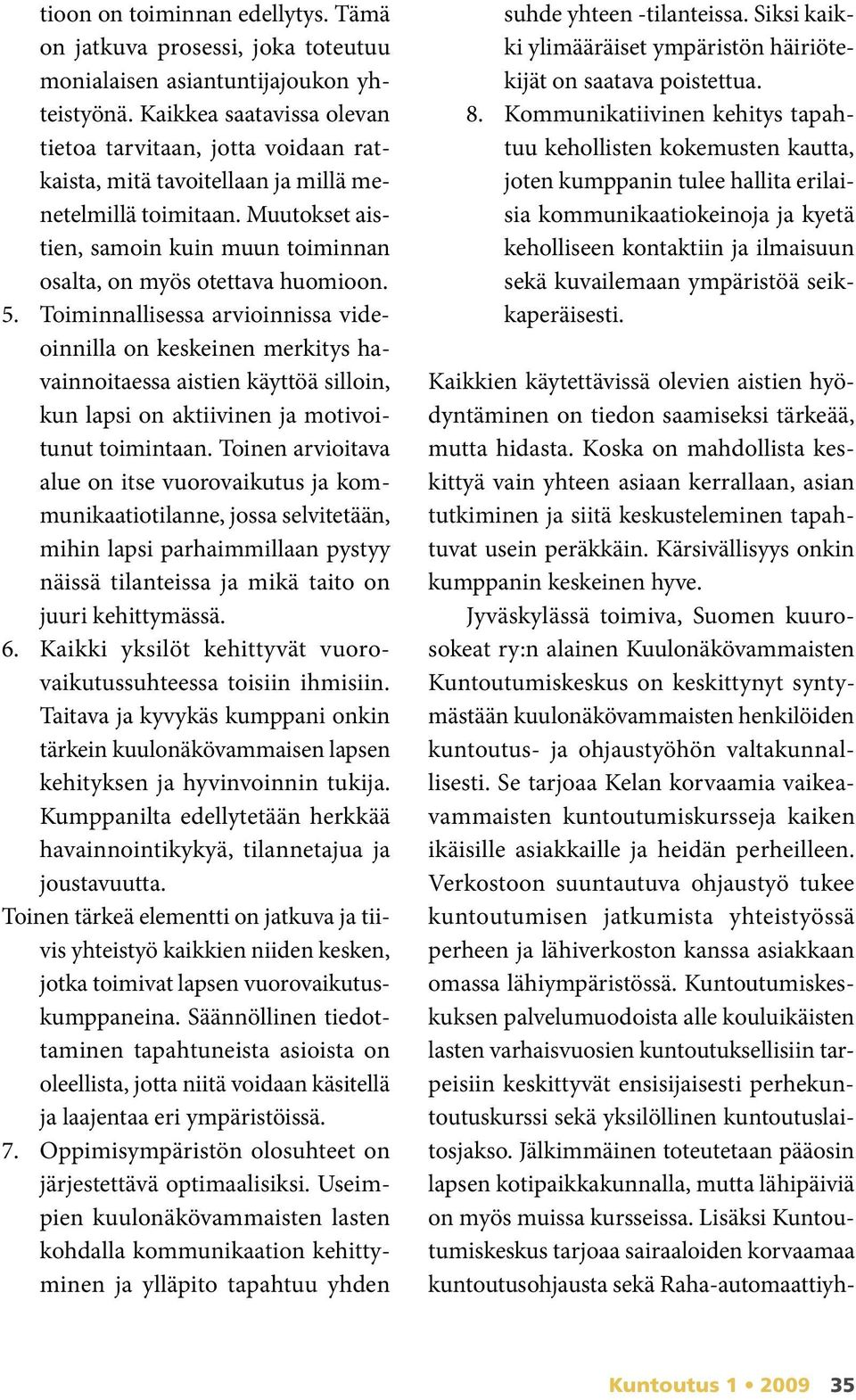 5. Toiminnallisessa arvioinnissa videoinnilla on keskeinen merkitys havainnoitaessa aistien käyttöä silloin, kun lapsi on aktiivinen ja motivoitunut toimintaan.