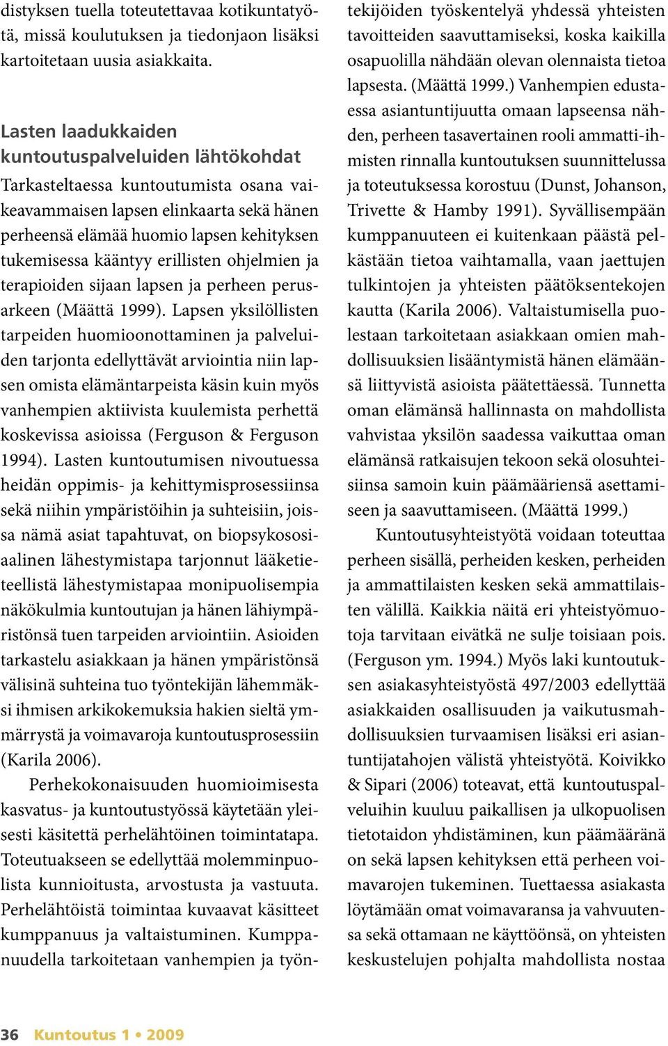 erillisten ohjelmien ja terapioiden sijaan lapsen ja perheen perusarkeen (Määttä 1999).