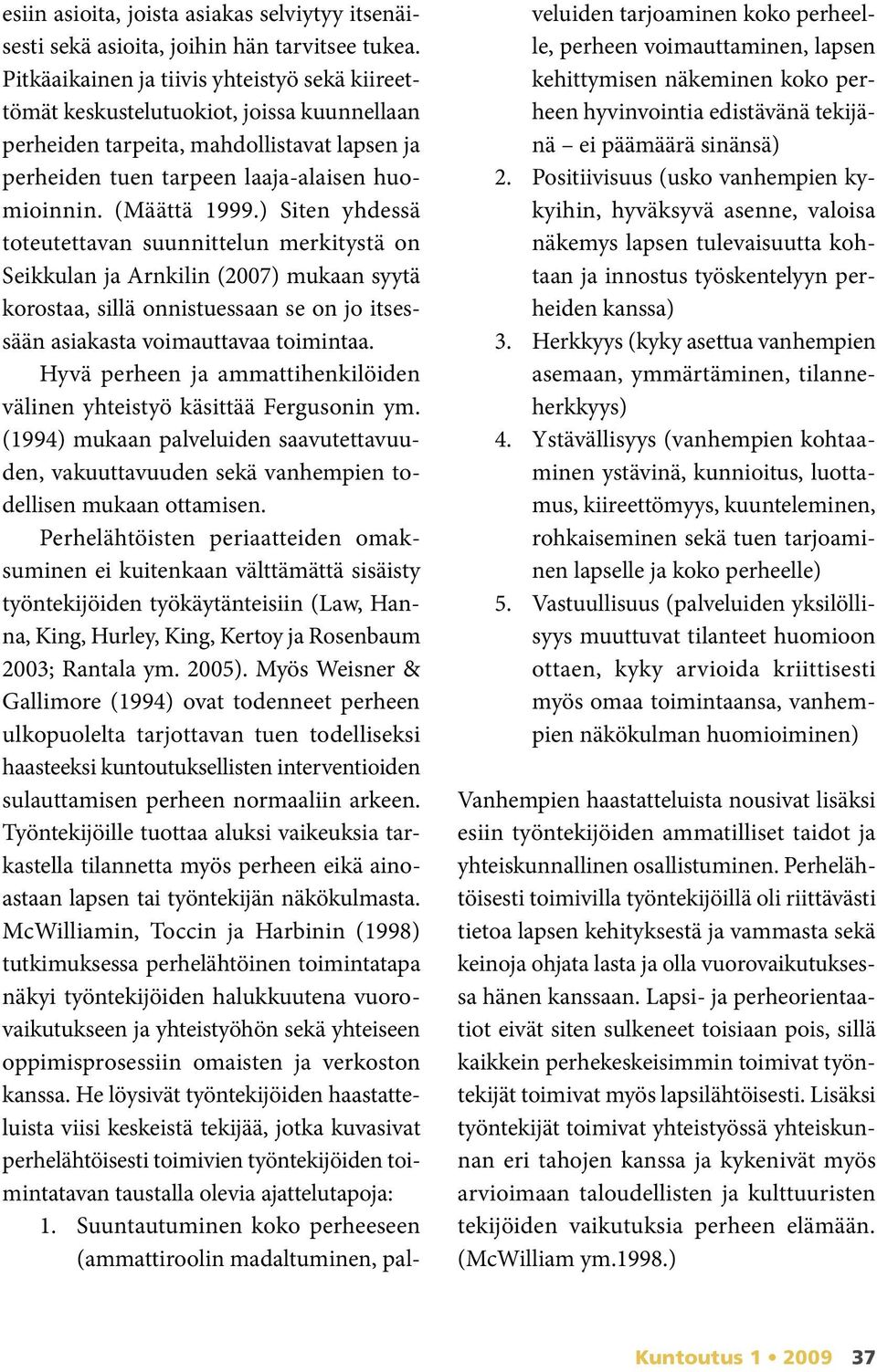 ) Siten yhdessä toteutettavan suunnittelun merkitystä on Seikkulan ja Arnkilin (2007) mukaan syytä korostaa, sillä onnistuessaan se on jo itsessään asiakasta voimauttavaa toimintaa.