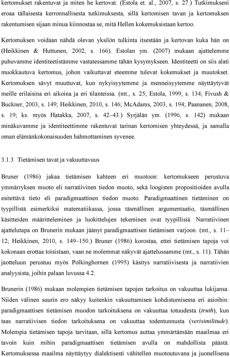 Kertomuksen voidaan nähdä olevan yksilön tulkinta itsestään ja kertovan kuka hän on (Heikkinen & Huttunen, 2002, s. 166). Estolan ym.