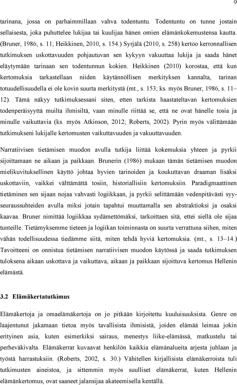 Heikkinen (2010) korostaa, että kun kertomuksia tarkastellaan niiden käytännöllisen merkityksen kannalta, tarinan totuudellisuudella ei ole kovin suurta merkitystä (mt., s. 153; ks.