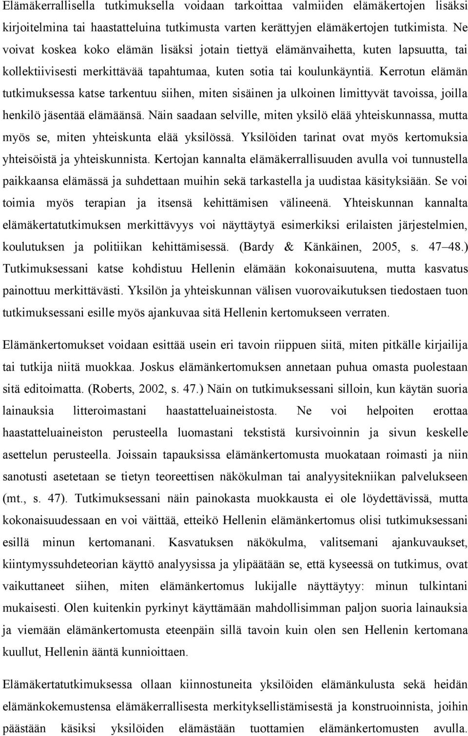 Kerrotun elämän tutkimuksessa katse tarkentuu siihen, miten sisäinen ja ulkoinen limittyvät tavoissa, joilla henkilö jäsentää elämäänsä.