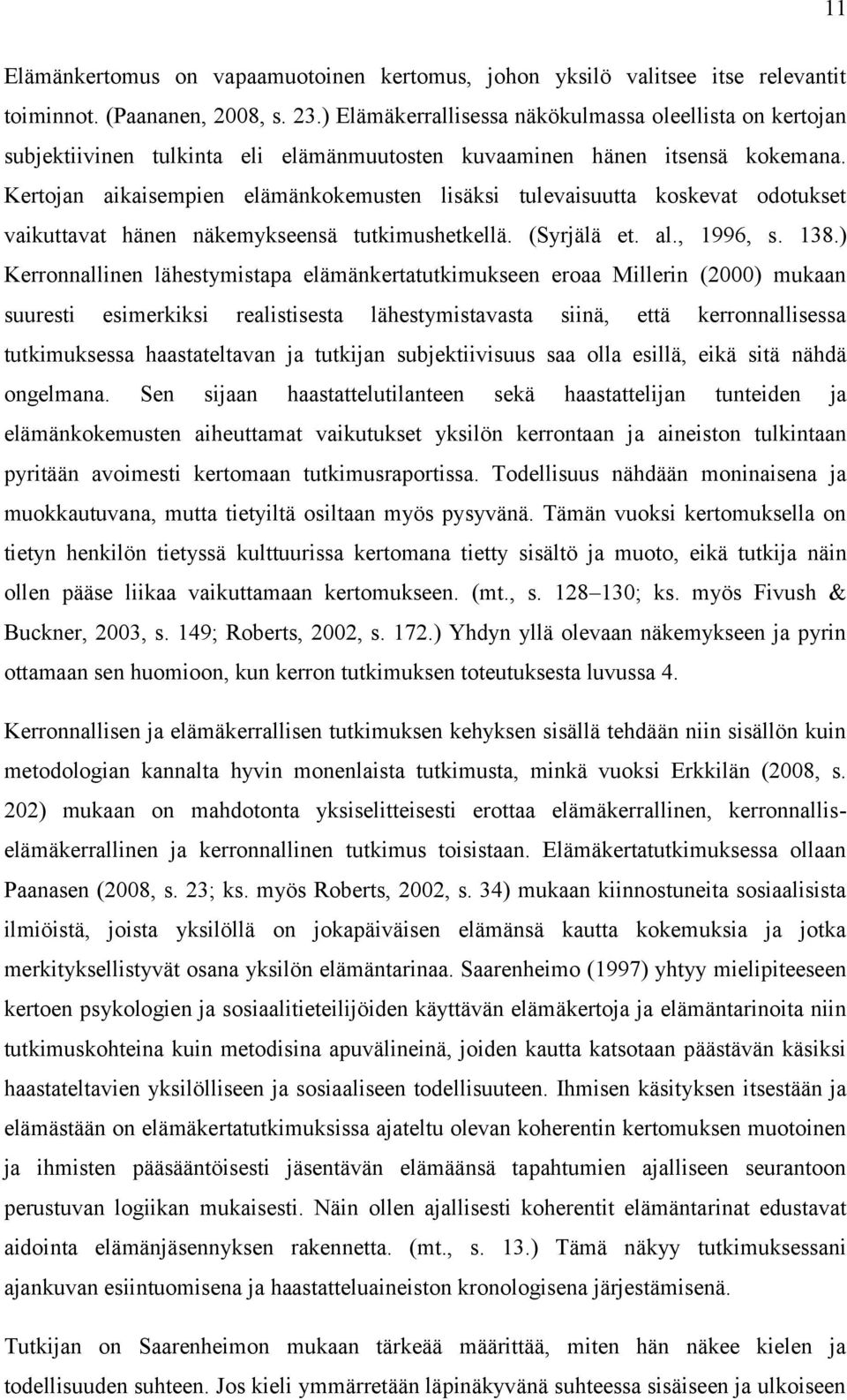 Kertojan aikaisempien elämänkokemusten lisäksi tulevaisuutta koskevat odotukset vaikuttavat hänen näkemykseensä tutkimushetkellä. (Syrjälä et. al., 1996, s. 138.