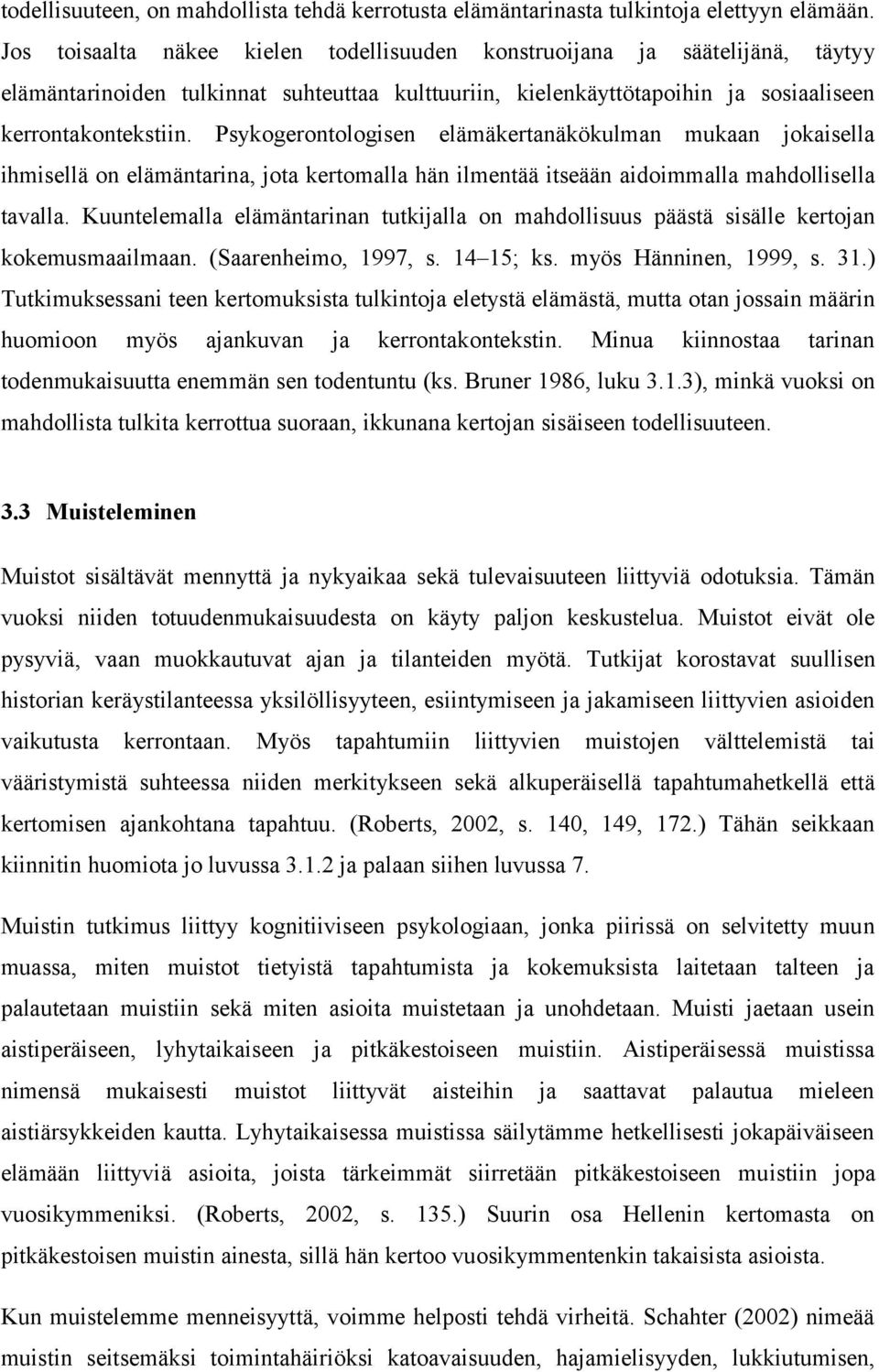 Psykogerontologisen elämäkertanäkökulman mukaan jokaisella ihmisellä on elämäntarina, jota kertomalla hän ilmentää itseään aidoimmalla mahdollisella tavalla.