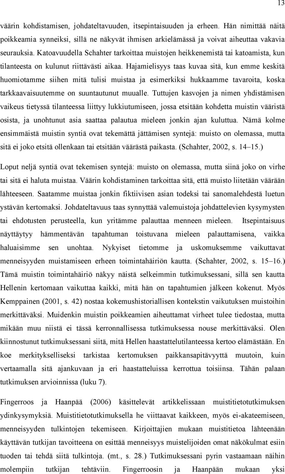 Hajamielisyys taas kuvaa sitä, kun emme keskitä huomiotamme siihen mitä tulisi muistaa ja esimerkiksi hukkaamme tavaroita, koska tarkkaavaisuutemme on suuntautunut muualle.