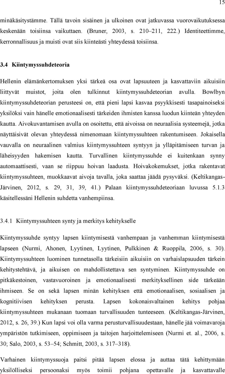 4 Kiintymyssuhdeteoria Hellenin elämänkertomuksen yksi tärkeä osa ovat lapsuuteen ja kasvattaviin aikuisiin liittyvät muistot, joita olen tulkinnut kiintymyssuhdeteorian avulla.