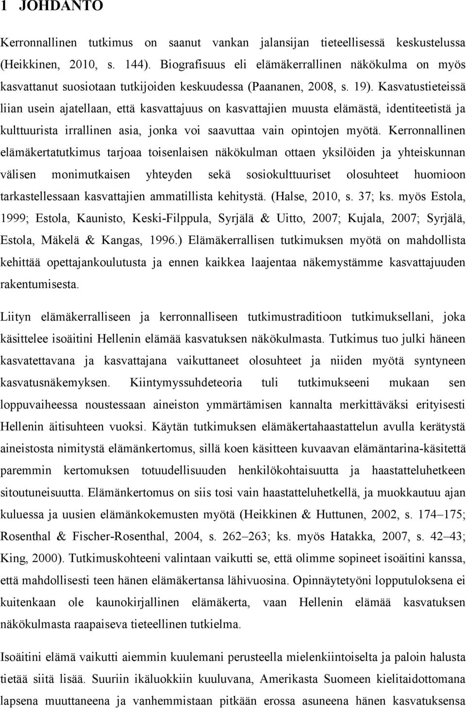 Kasvatustieteissä liian usein ajatellaan, että kasvattajuus on kasvattajien muusta elämästä, identiteetistä ja kulttuurista irrallinen asia, jonka voi saavuttaa vain opintojen myötä.