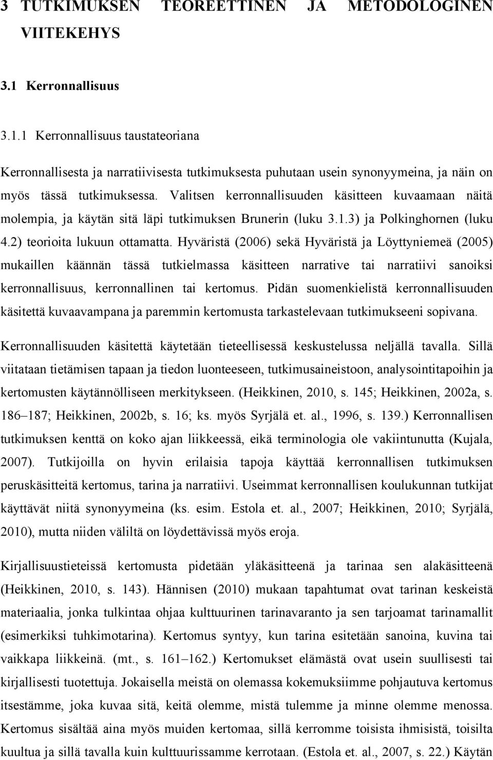 Valitsen kerronnallisuuden käsitteen kuvaamaan näitä molempia, ja käytän sitä läpi tutkimuksen Brunerin (luku 3.1.3) ja Polkinghornen (luku 4.2) teorioita lukuun ottamatta.