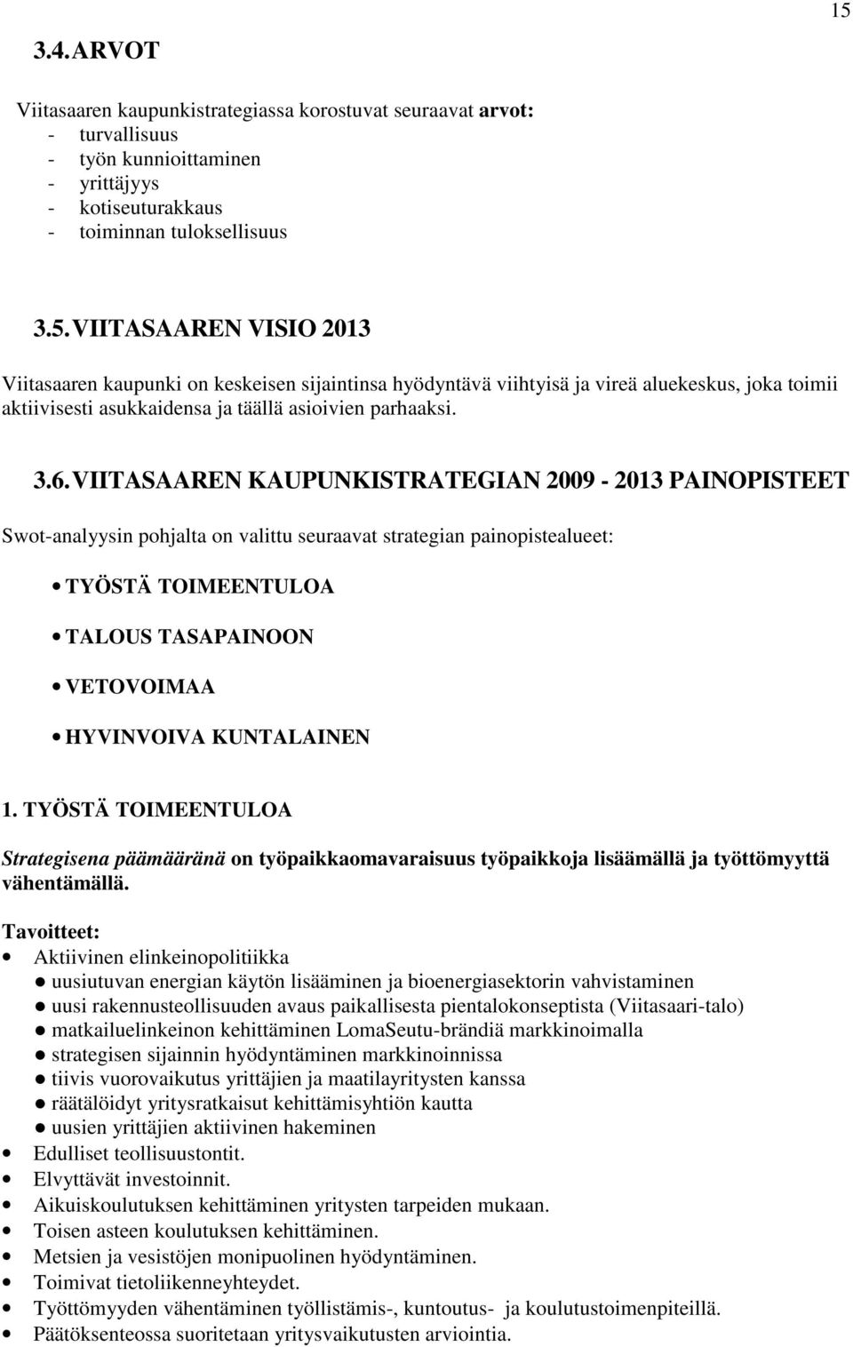 KUNTALAINEN 1. TYÖSTÄ TOIMEENTULOA Strategisena päämääränä on työpaikkaomavaraisuus työpaikkoja lisäämällä ja työttömyyttä vähentämällä.