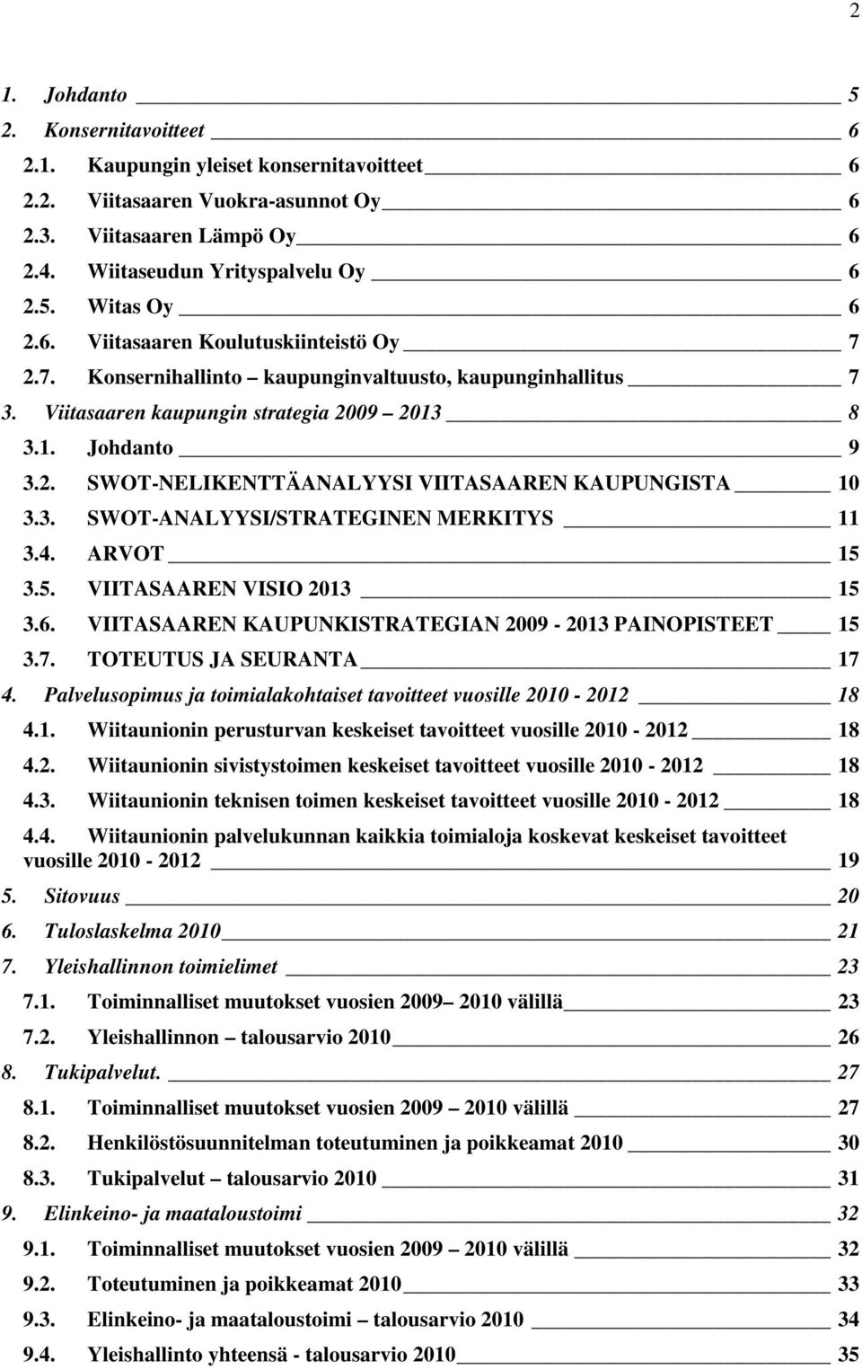 3. SWOT-ANALYYSI/STRATEGINEN MERKITYS 11 3.4. ARVOT 15 3.5. VIITASAAREN VISIO 2013 15 3.6. VIITASAAREN KAUPUNKISTRATEGIAN 2009-2013 PAINOPISTEET 15 3.7. TOTEUTUS JA SEURANTA 17 4.