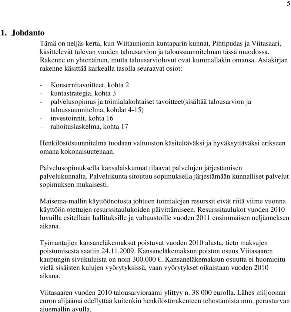 Asiakirjan rakenne käsittää karkealla tasolla seuraavat osiot: - Konsernitavoitteet, kohta 2 - kuntastrategia, kohta 3 - palvelusopimus ja toimialakohtaiset tavoitteet(sisältää talousarvion ja